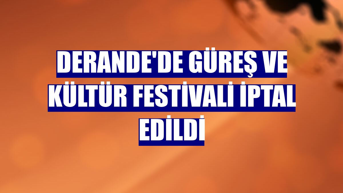 Derande'de güreş ve kültür festivali iptal edildi