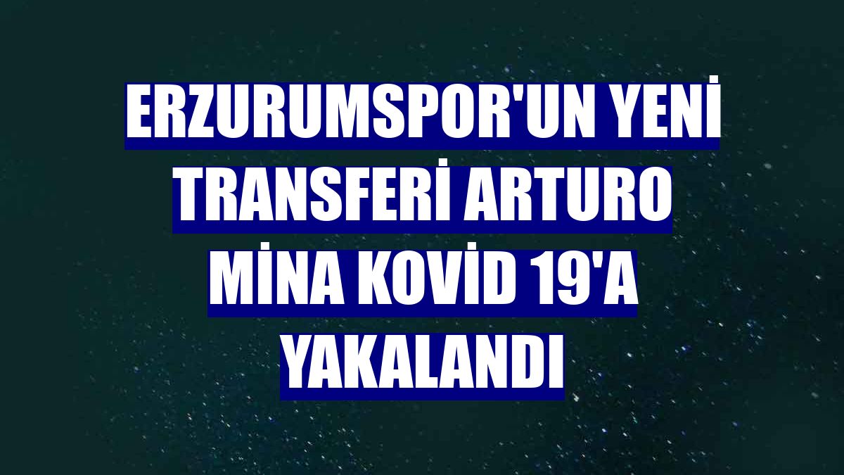 Erzurumspor'un yeni transferi Arturo Mina Kovid 19'a yakalandı