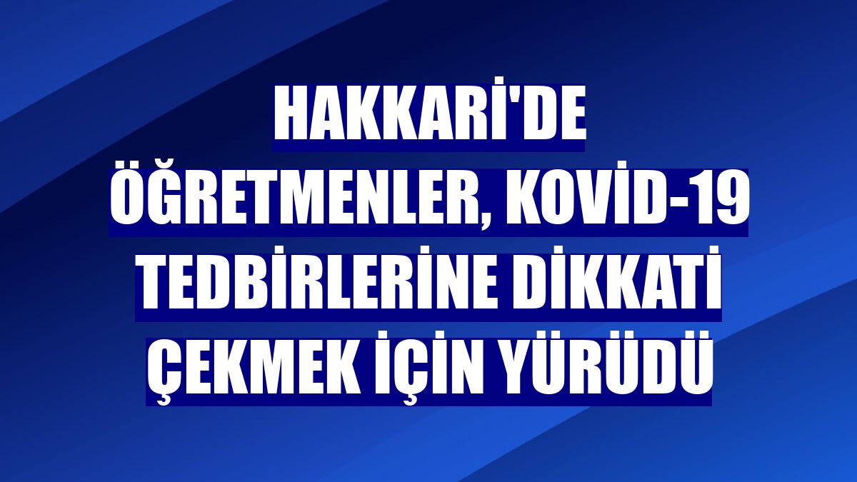 Hakkari'de öğretmenler, Kovid-19 tedbirlerine dikkati çekmek için yürüdü