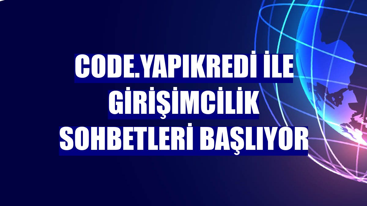 Code.YapıKredi ile girişimcilik sohbetleri başlıyor