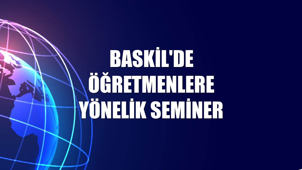 Baskil'de öğretmenlere yönelik seminer
