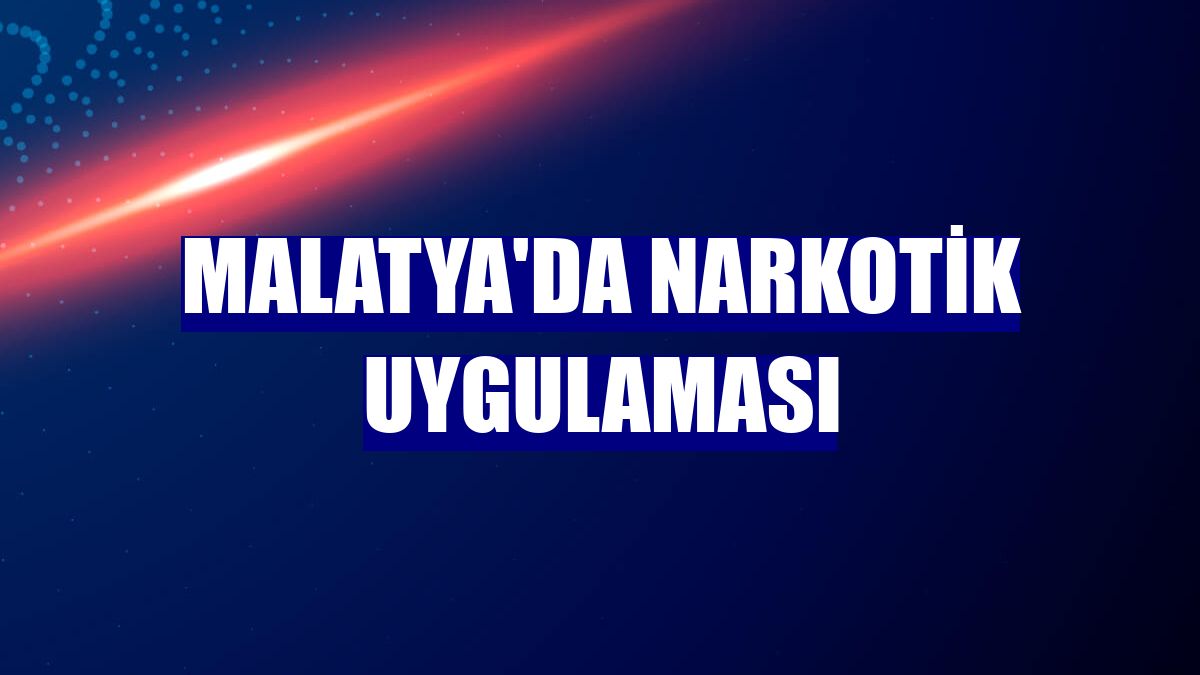 Malatya'da narkotik uygulaması