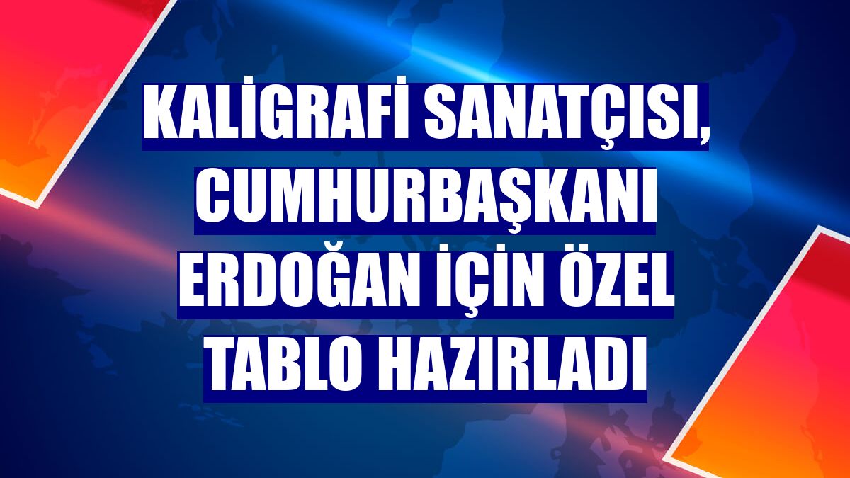 Kaligrafi sanatçısı, Cumhurbaşkanı Erdoğan için özel tablo hazırladı