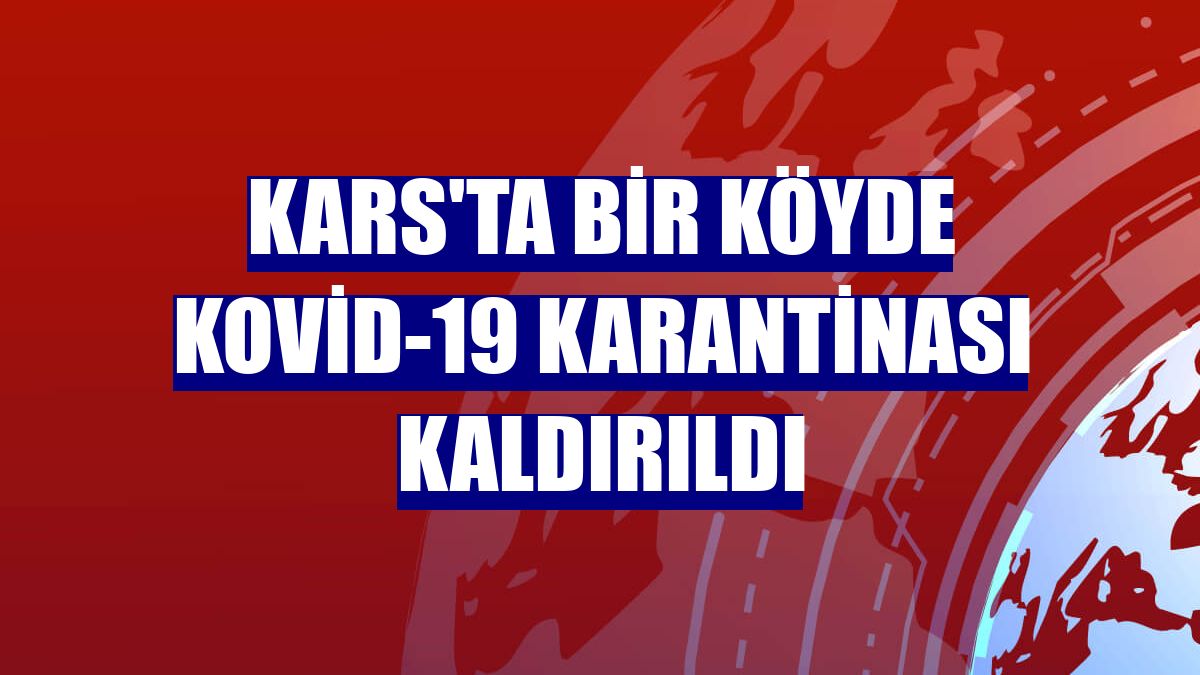 Kars'ta bir köyde Kovid-19 karantinası kaldırıldı