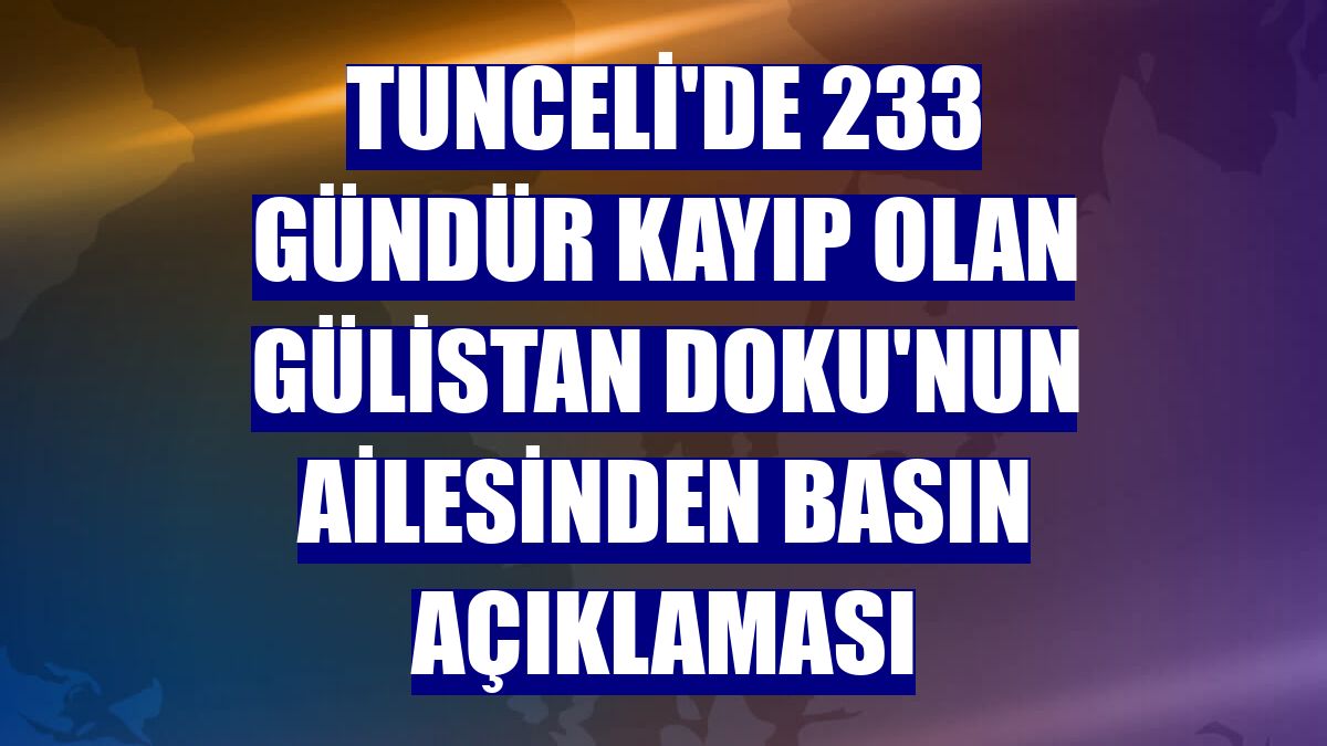 Tunceli'de 233 gündür kayıp olan Gülistan Doku'nun ailesinden basın açıklaması