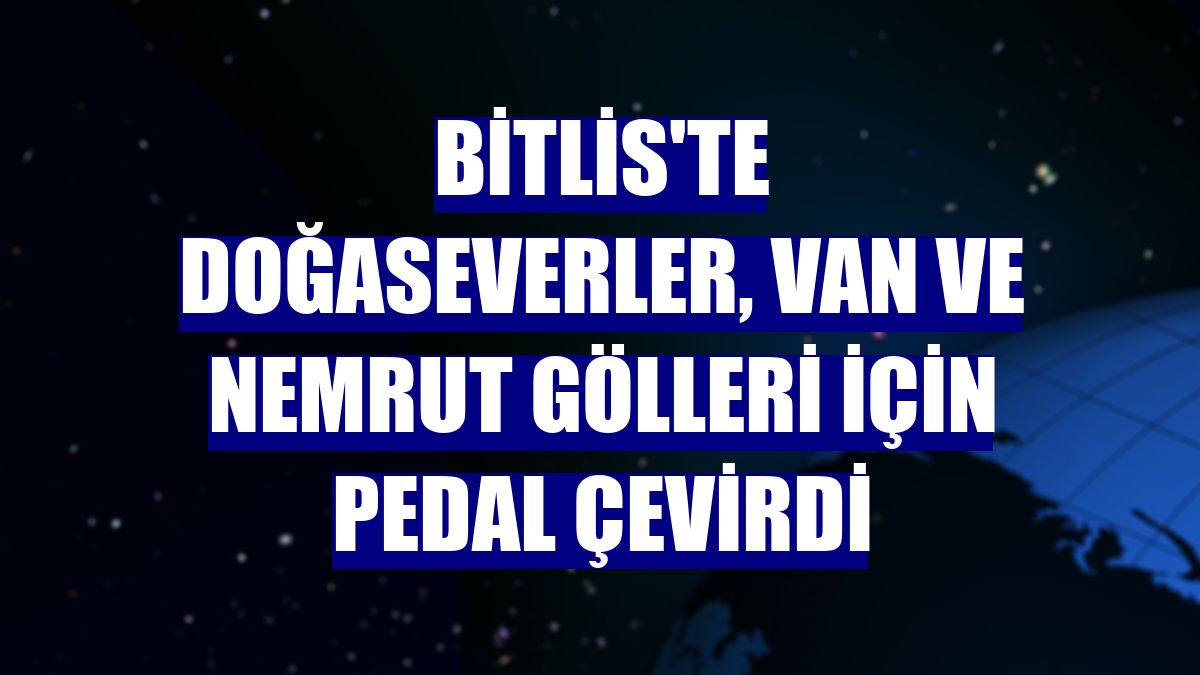 Bitlis'te doğaseverler, Van ve Nemrut gölleri için pedal çevirdi
