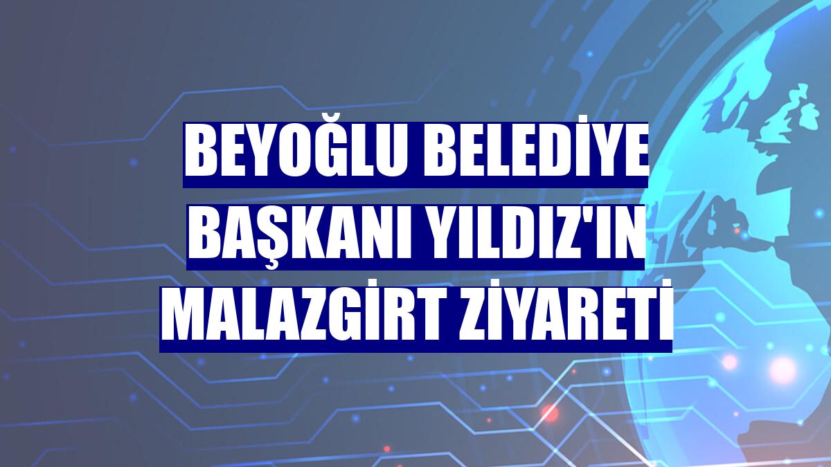 Beyoğlu Belediye Başkanı Yıldız'ın Malazgirt ziyareti