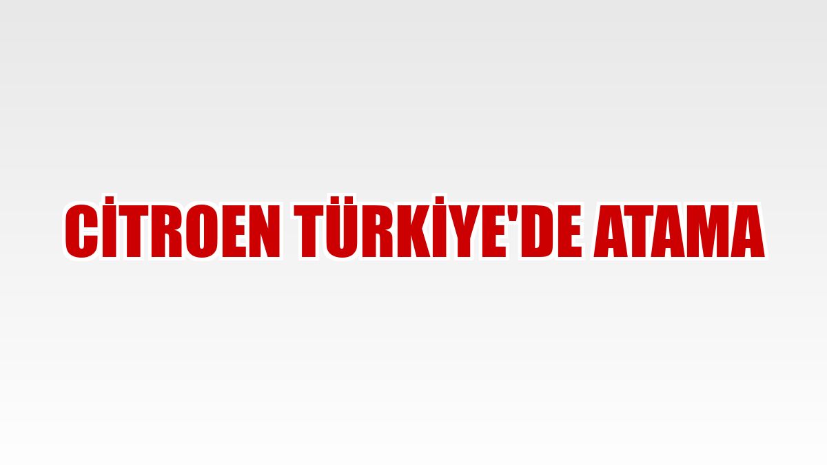 Citroen Türkiye'de atama