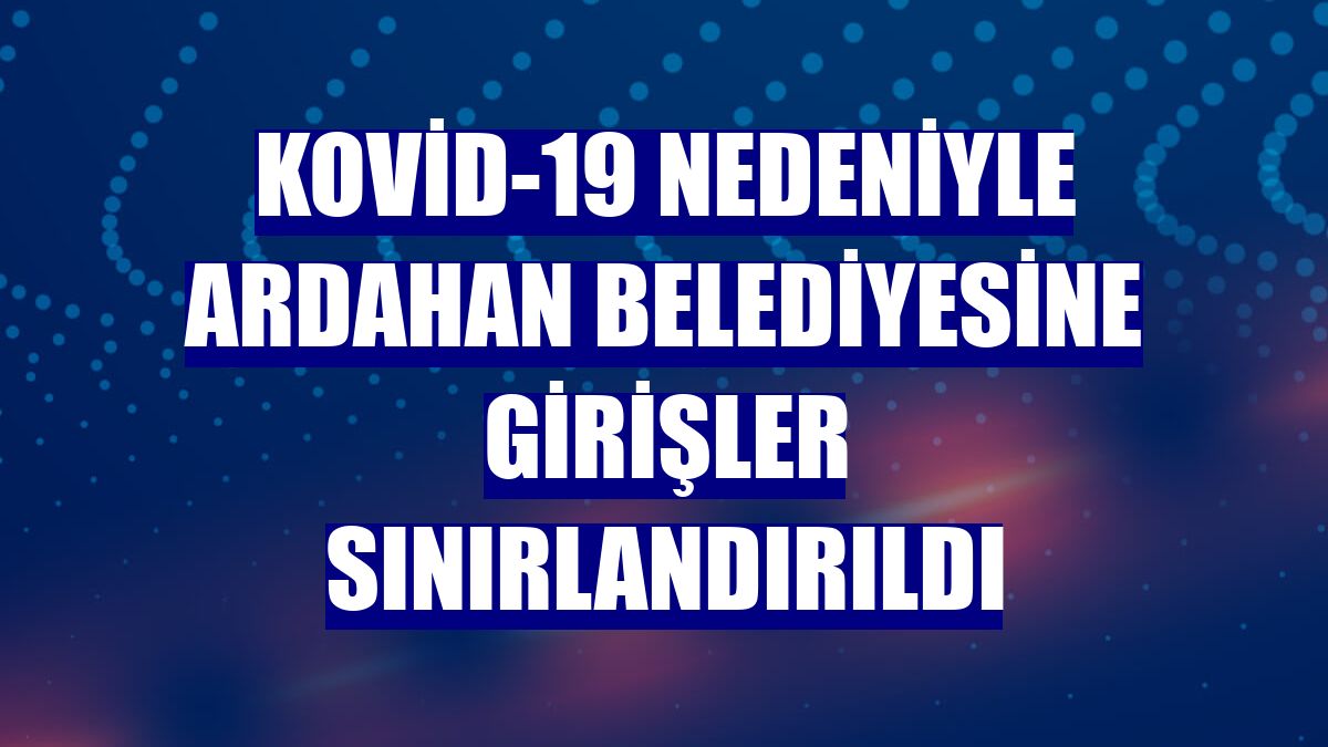 Kovid-19 nedeniyle Ardahan Belediyesine girişler sınırlandırıldı