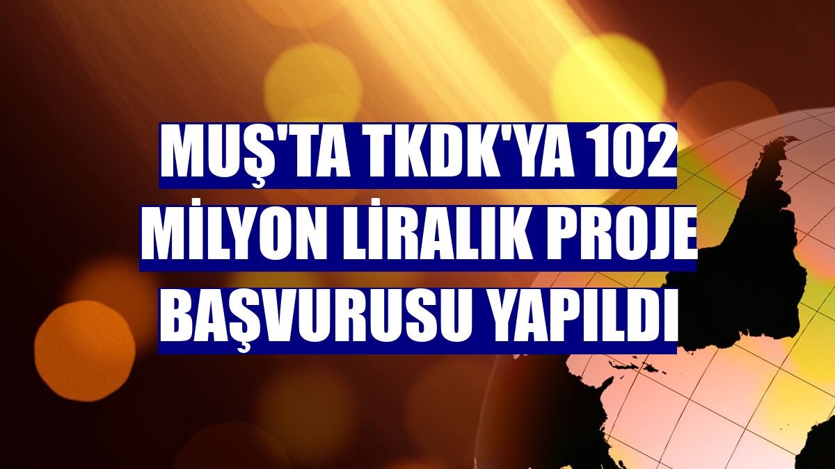 Muş'ta TKDK'ya 102 milyon liralık proje başvurusu yapıldı