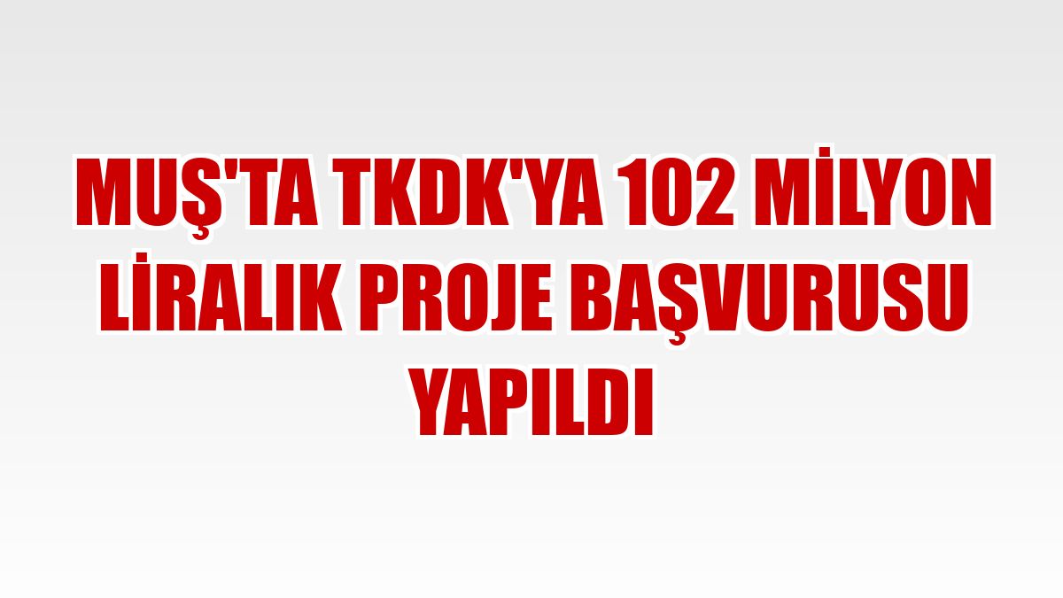 Muş'ta TKDK'ya 102 milyon liralık proje başvurusu yapıldı