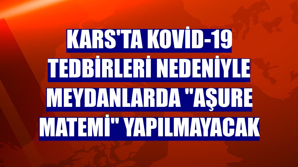 Kars'ta Kovid-19 tedbirleri nedeniyle meydanlarda "aşure matemi" yapılmayacak