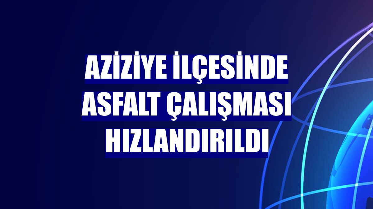 Aziziye ilçesinde asfalt çalışması hızlandırıldı