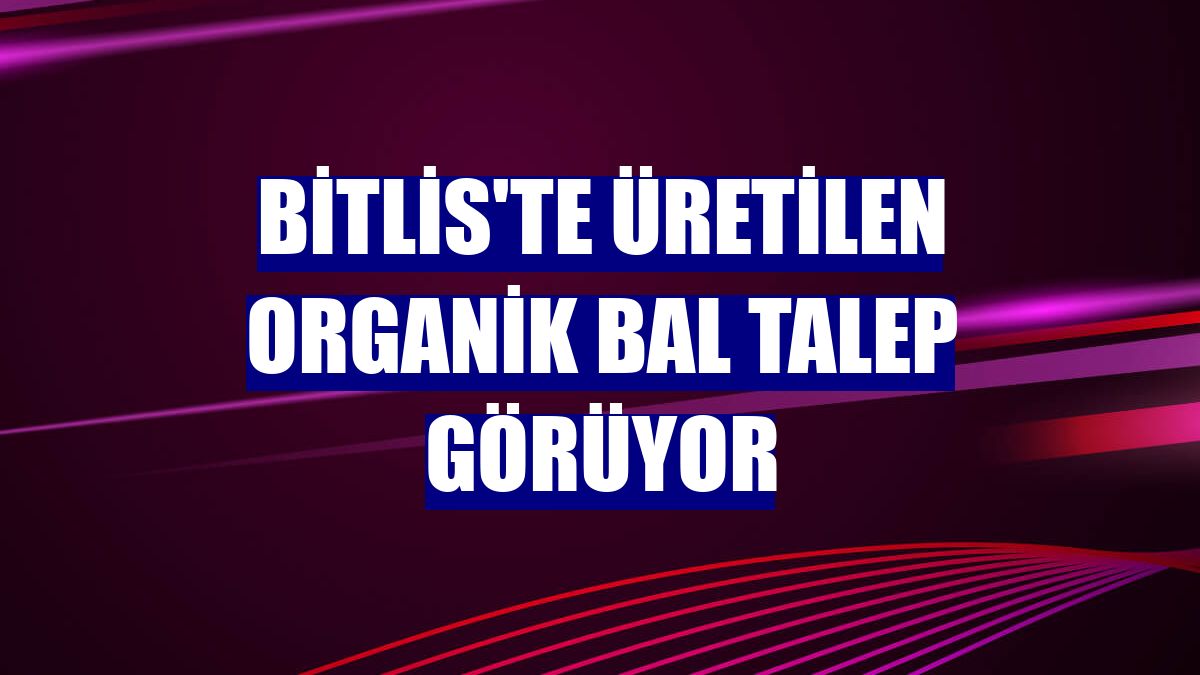 Bitlis'te üretilen organik bal talep görüyor