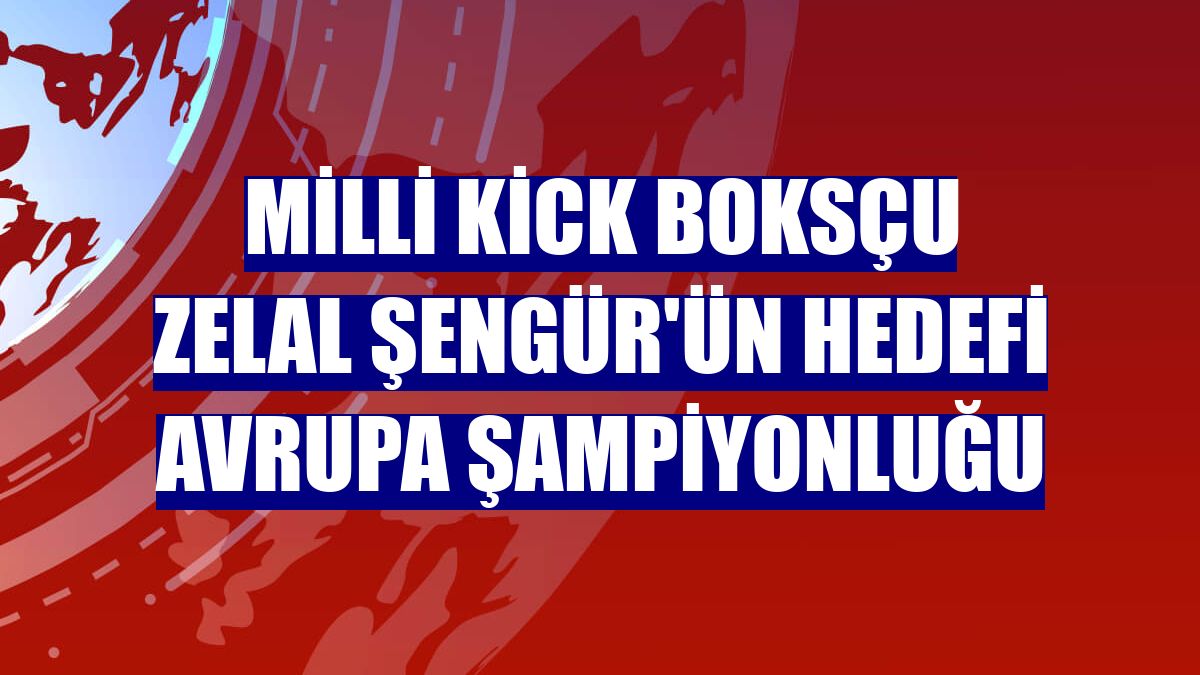 Milli kick boksçu Zelal Şengür'ün hedefi Avrupa şampiyonluğu