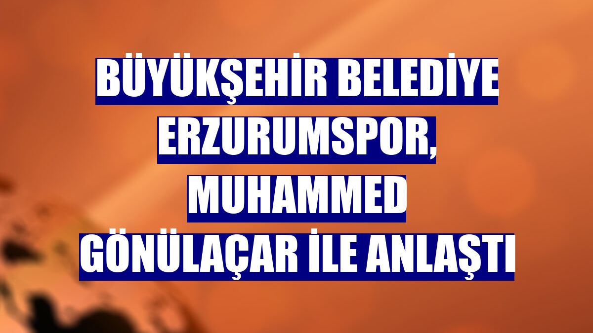 Büyükşehir Belediye Erzurumspor, Muhammed Gönülaçar ile anlaştı