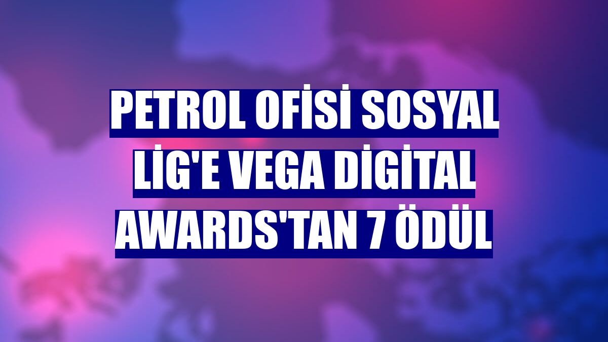 Petrol Ofisi Sosyal Lig'e Vega Digital Awards'tan 7 ödül