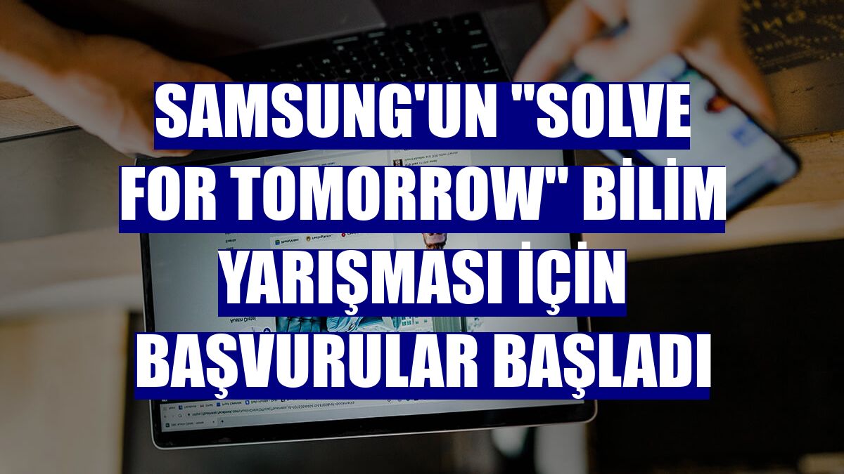 Samsung'un "Solve for Tomorrow" bilim yarışması için başvurular başladı