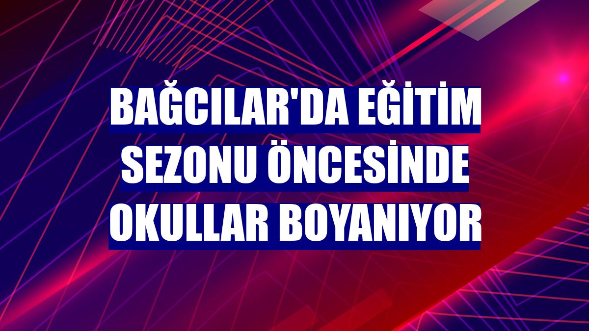 Bağcılar'da eğitim sezonu öncesinde okullar boyanıyor