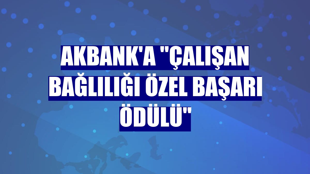 Akbank'a "Çalışan Bağlılığı Özel Başarı Ödülü"