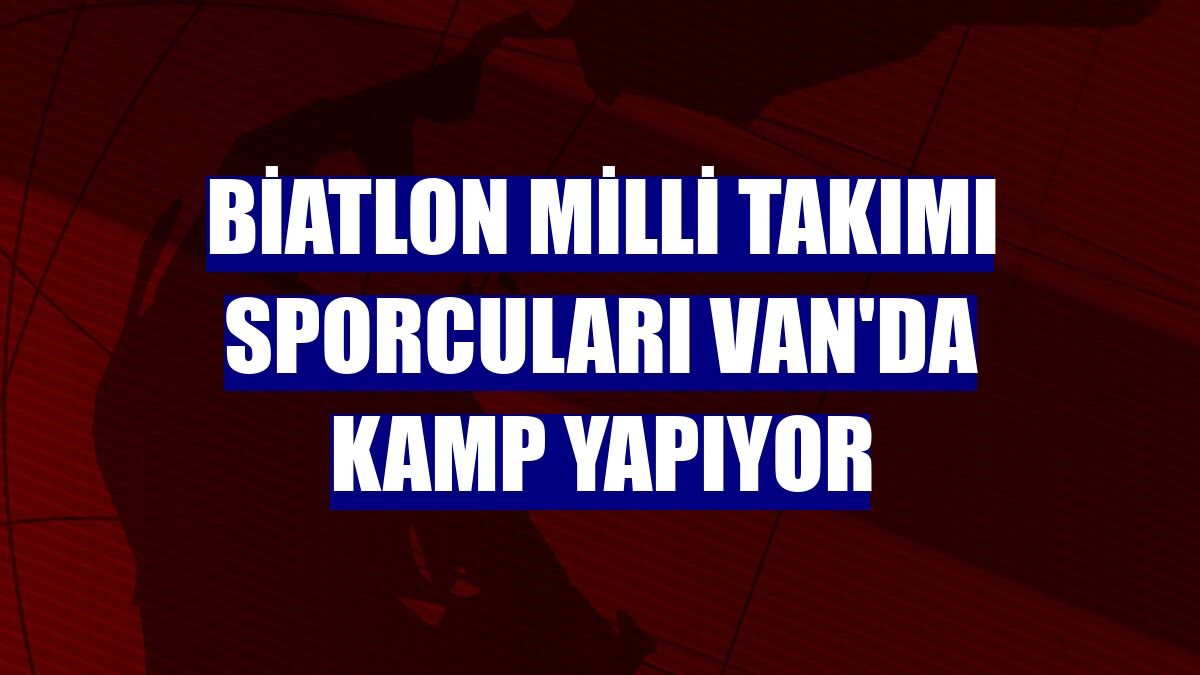 Biatlon Milli Takımı sporcuları Van'da kamp yapıyor