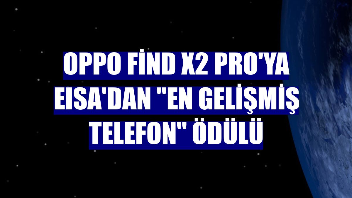 OPPO Find X2 Pro'ya EISA'dan "en gelişmiş telefon" ödülü