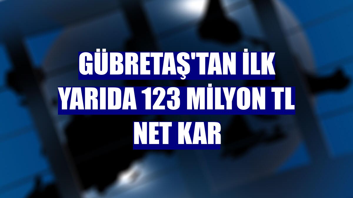 GÜBRETAŞ'tan ilk yarıda 123 milyon TL net kar