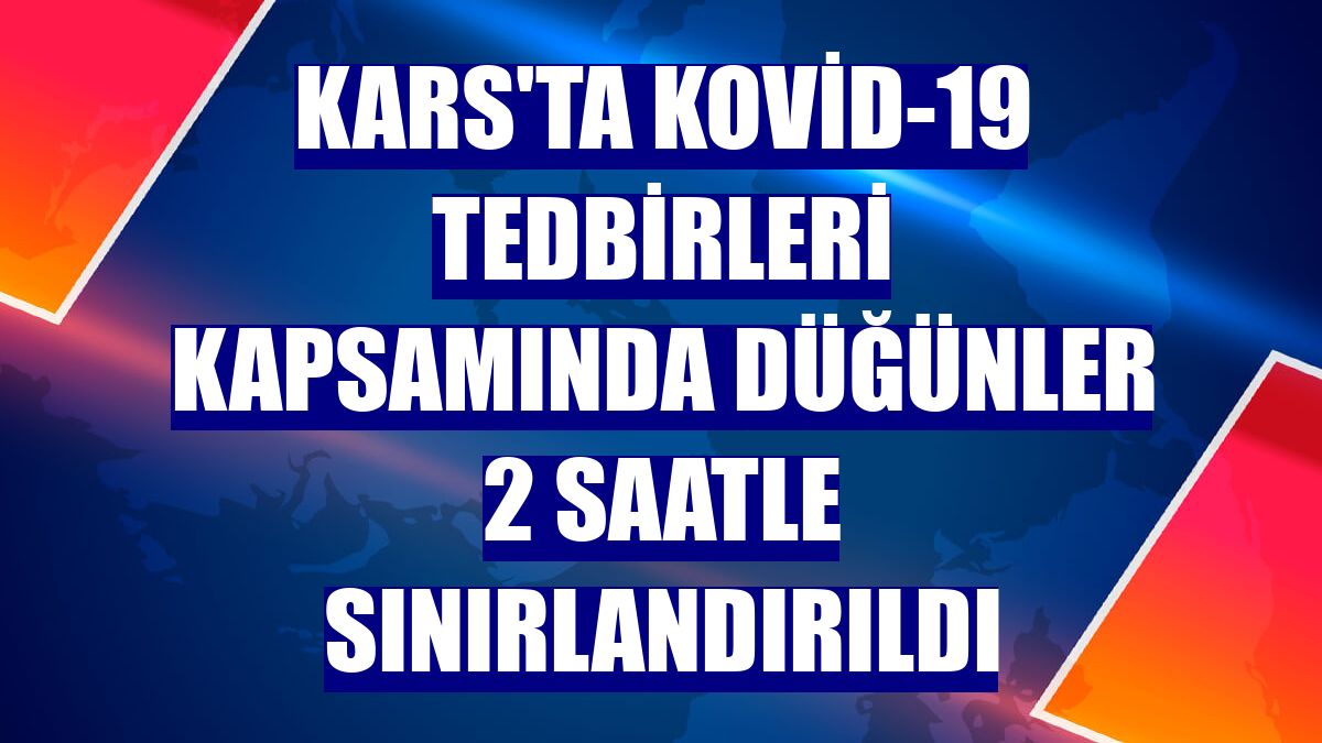 Kars'ta Kovid-19 tedbirleri kapsamında düğünler 2 saatle sınırlandırıldı