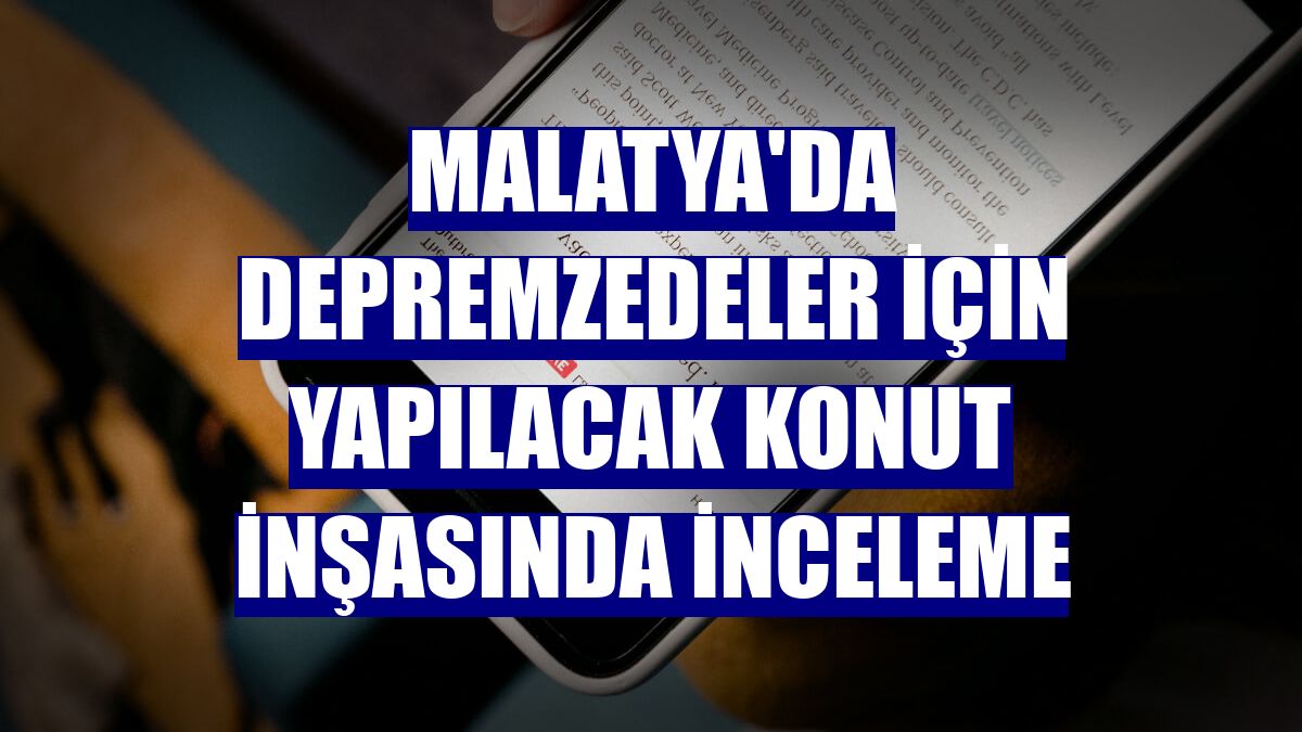 Malatya'da depremzedeler için yapılacak konut inşasında inceleme