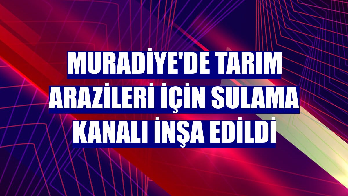 Muradiye'de tarım arazileri için sulama kanalı inşa edildi