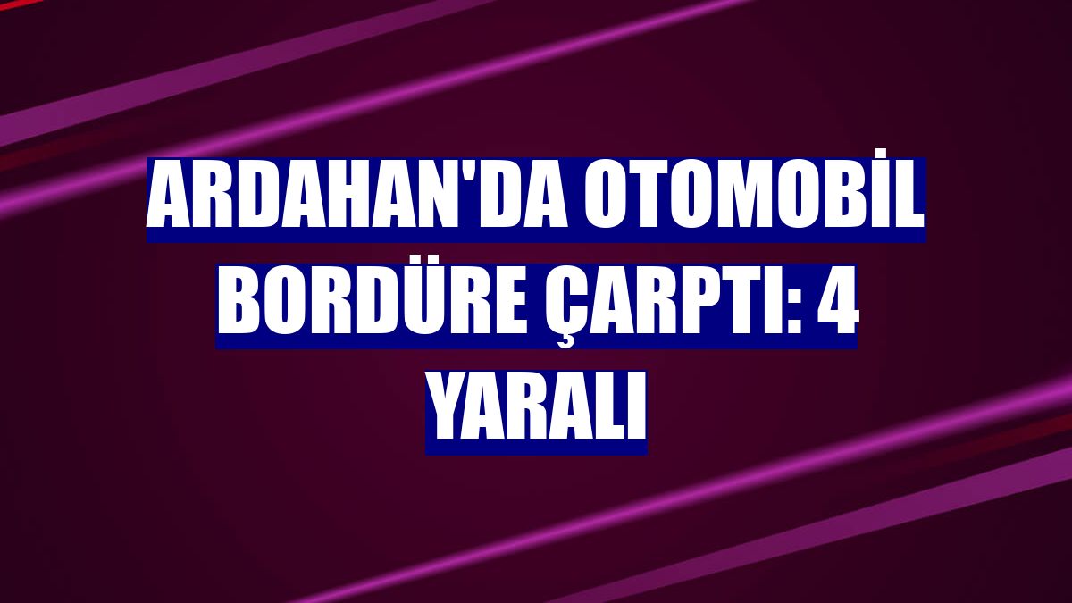 Ardahan'da otomobil bordüre çarptı: 4 yaralı