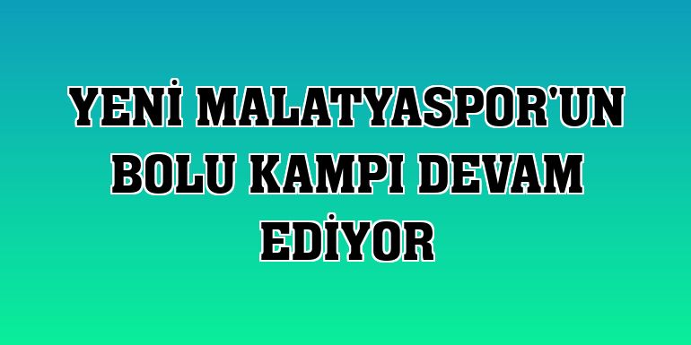 Yeni Malatyaspor'un Bolu kampı devam ediyor