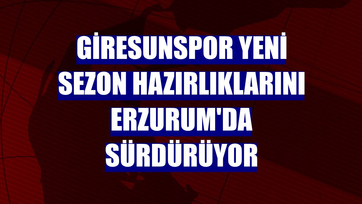 Giresunspor yeni sezon hazırlıklarını Erzurum'da sürdürüyor