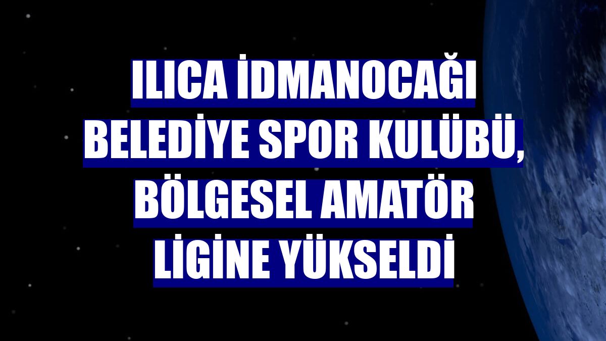 Ilıca İdmanocağı Belediye Spor Kulübü, Bölgesel Amatör Ligine yükseldi