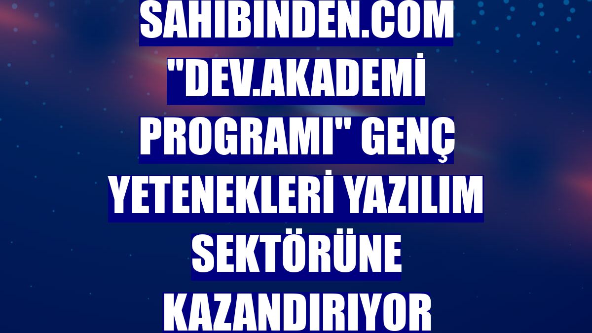 sahibinden.com "dev.akademi programı" genç yetenekleri yazılım sektörüne kazandırıyor
