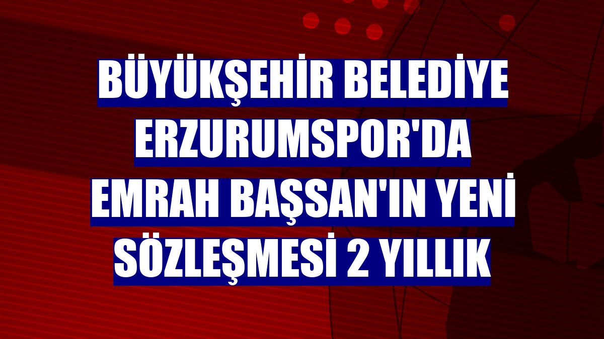 Büyükşehir Belediye Erzurumspor'da Emrah Başsan'ın yeni sözleşmesi 2 yıllık
