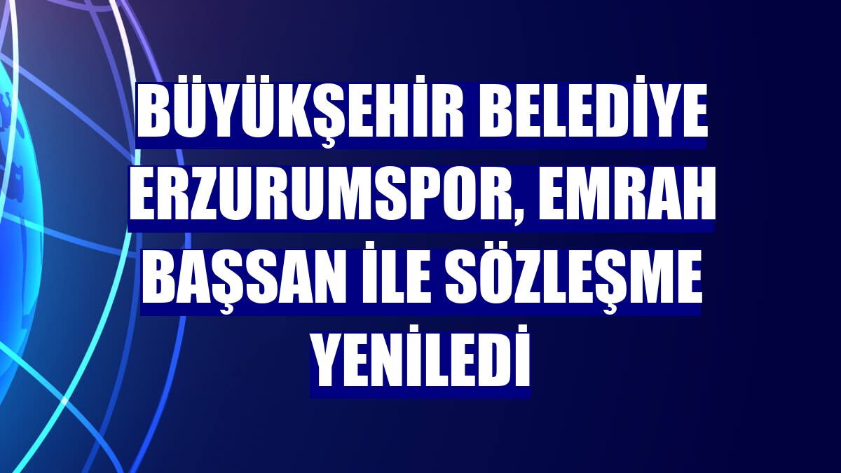 Büyükşehir Belediye Erzurumspor, Emrah Başsan ile sözleşme yeniledi