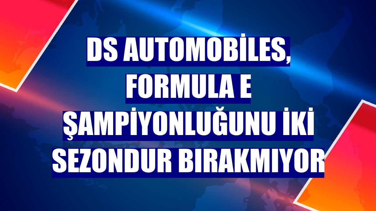 DS Automobiles, Formula E Şampiyonluğunu iki sezondur bırakmıyor