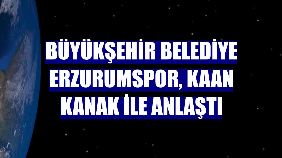 Büyükşehir Belediye Erzurumspor, Kaan Kanak ile anlaştı