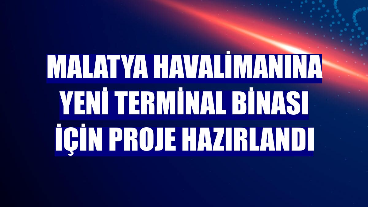 Malatya Havalimanına yeni terminal binası için proje hazırlandı