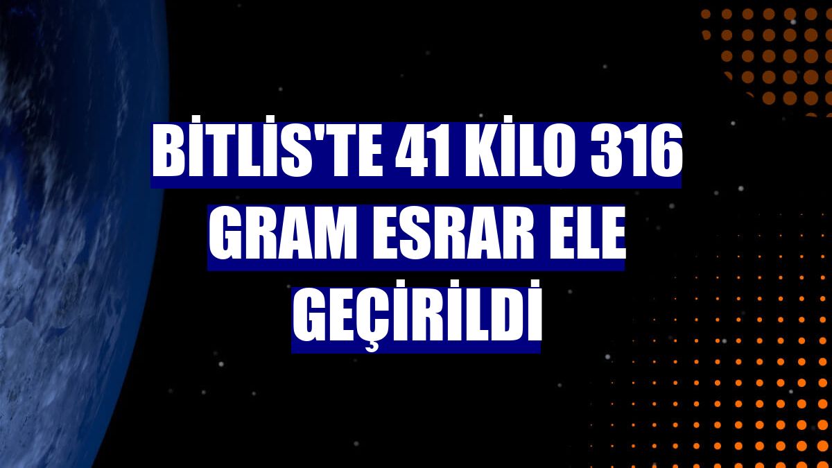 Bitlis'te 41 kilo 316 gram esrar ele geçirildi