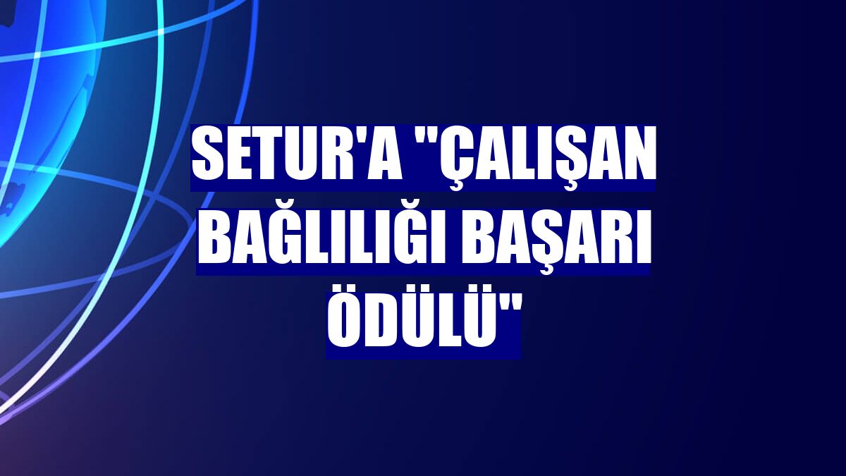 Setur'a 'Çalışan Bağlılığı Başarı Ödülü'