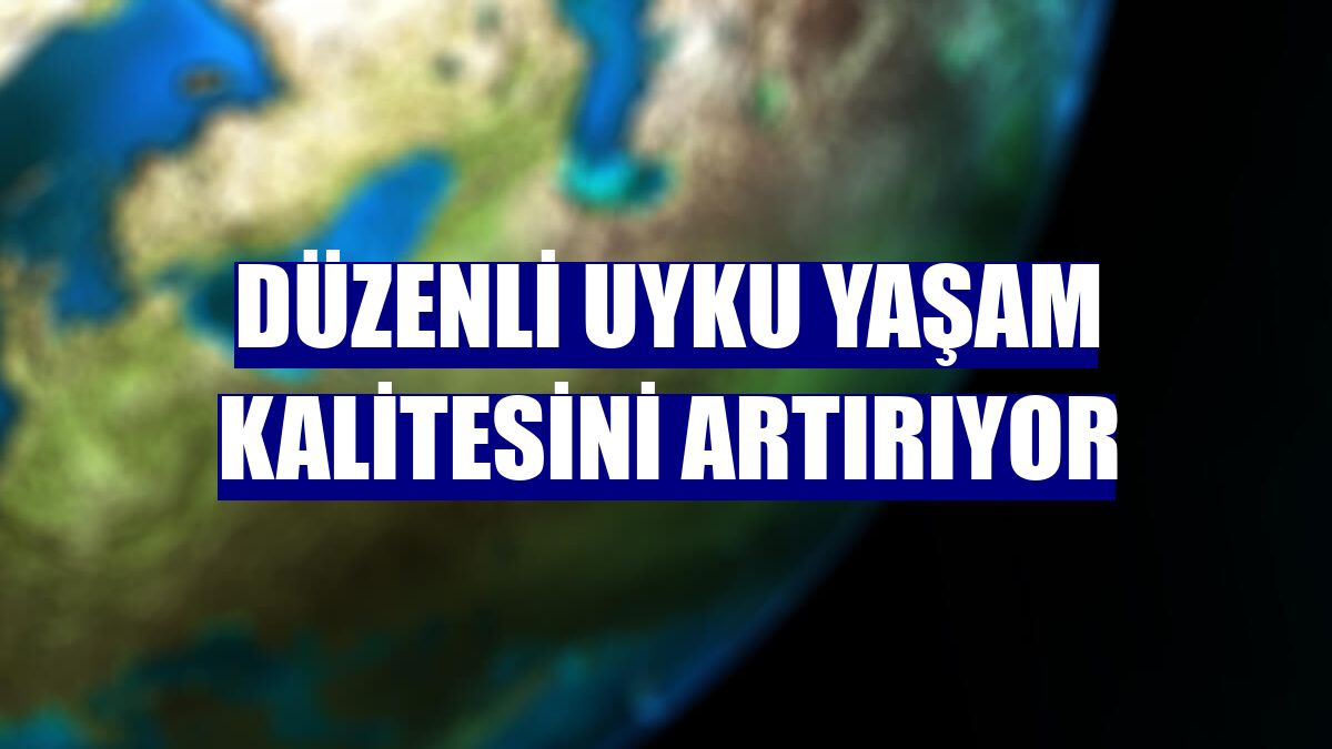 Düzenli uyku yaşam kalitesini artırıyor