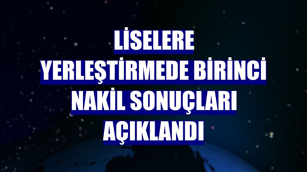 Liselere yerleştirmede birinci nakil sonuçları açıklandı