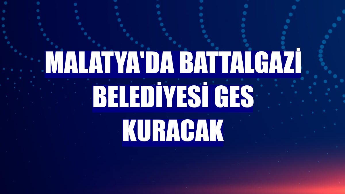 Malatya'da Battalgazi Belediyesi GES kuracak