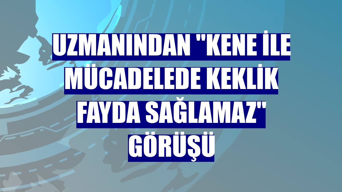 Uzmanından "kene ile mücadelede keklik fayda sağlamaz" görüşü