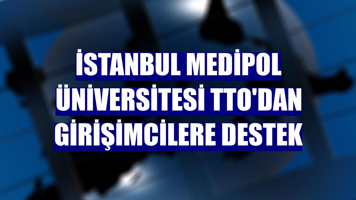 İstanbul Medipol Üniversitesi TTO'dan girişimcilere destek