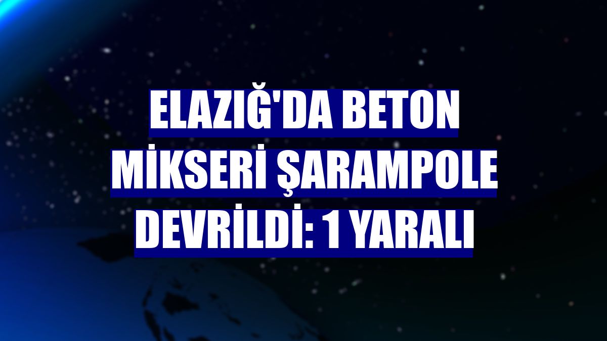 Elazığ'da beton mikseri şarampole devrildi: 1 yaralı