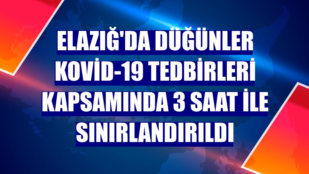 Elazığ'da düğünler Kovid-19 tedbirleri kapsamında 3 saat ile sınırlandırıldı