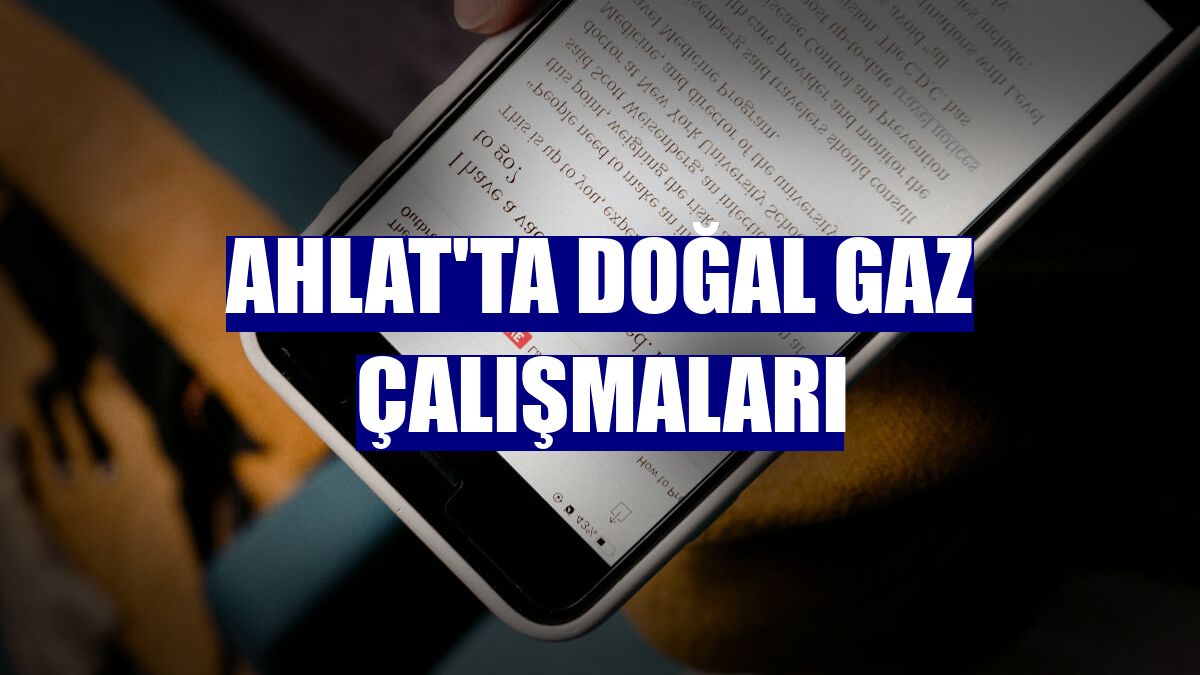 Ahlat'ta doğal gaz çalışmaları